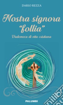 Nostra signora «follia». Vademecum di vita cristiana libro di Rezza Dario