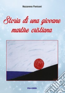 Storia di una giovane martire cristiana libro di Paniconi Nazzareno