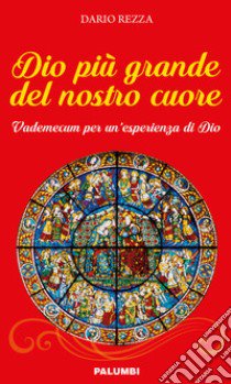 Dio più grande del nostro cuore. Vademecum per un'esperienza di Dio libro di Rezza Dario