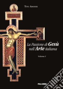 La passione di Gesù nell'arte italiana. Vol. 1 libro di Amodei Tito