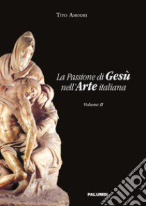 La passione di Gesù nell'arte italiana. Vol. 2 libro di Amodei Tito