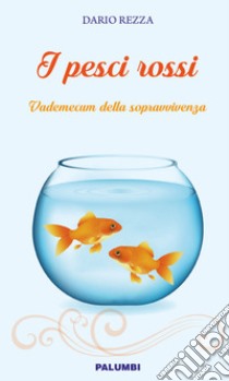 I pesci rossi. Vademecum della sopravvivenza libro di Rezza Dario