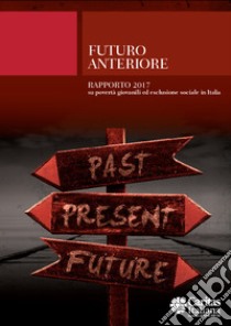 Futuro Anteriore. Rapporto 2017 su povertà giovanili ed esclusione sociale in Italia libro di Caritas italiana (cur.)