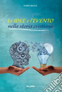 Le idee e l'evento nella storia cristiana libro di Rezza Dario