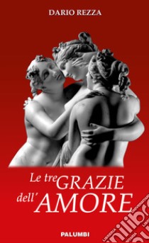 Le tre grazie dell'amore libro di Rezza Dario