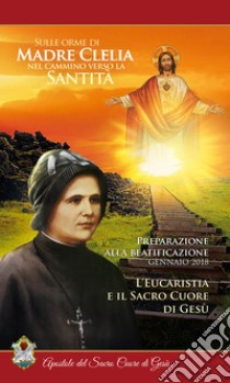 L'eucaristia e il sacro cuore di Gesù. Gennaio 2018. Sulle orme di madre Clelia nel cammino verso la santità libro di Apostole del sacro cuore di Gesù (cur.)