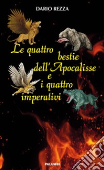 Le quattro bestie dell'Apocalisse e i quattro imperativi libro di Rezza Dario