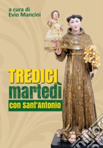 Tredici martedì con Sant'Antonio libro di Mancini E. (cur.)