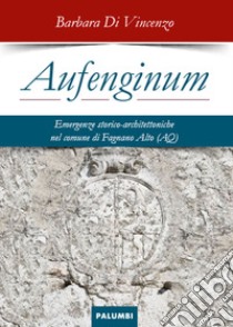 Aufenginum. Emergenze storico-architettoniche nel comune di Fagnano Alto (AQ) libro di Di Vincenzo Barbara