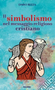 Il simbolismo nel messaggio religioso cristiano libro di Rezza Dario