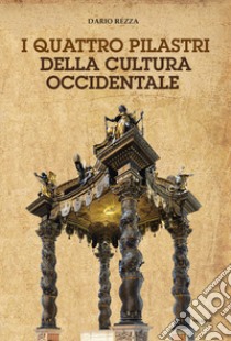 I quattro pilastri della cultura occidentale libro di Rezza Dario