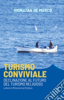 Turismo conviviale. Declinazione al futuro del turismo religioso. Lettera a Mohamed ed Elisheva libro di De Marco Gionatan