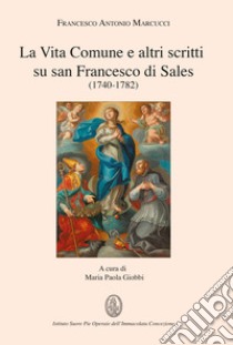 La Vita Comune e altri scritti su san Francesco di Sales (1740-1782) libro di Marcucci Francesco Antonio; Giobbi M. P. (cur.)