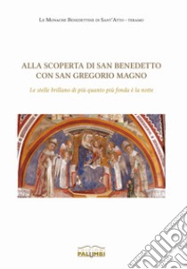 Alla scoperta di san Benedetto con san Gregorio Magno. «Le stelle brillano di più quanto più fonda è la notte» libro di Monache benedettine del monastero di Sant'Atto