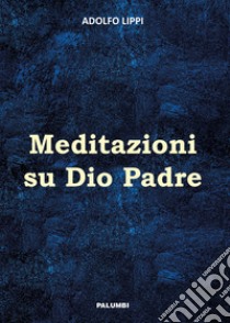 Meditazioni su Dio Padre libro di Lippi Adolfo