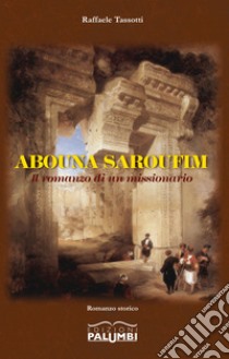 Abouna saroufim. Il romanzo di un missionario libro di Tassotti Raffaele