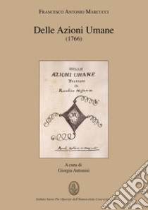 Delle azioni umane (1776). Opera omnia libro di Marcucci Francesco Antonio; Antonini G. (cur.)