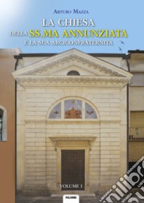 La Chiesa della SS.ma Annunziata e la sua Arciconfraternita libro di Mazza Arturo