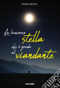 La luminosa stella che è guida al viandante libro di Rezza Dario