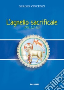 L'agnello sacrificale. Fil. 2,5-11 libro di Vincenzi Sergio