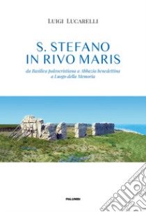 S. Stefano in Rivo Maris. Da basilica paleocristiana ad abbazia benedettina a luogo della memoria. Ediz. illustrata libro di Lucarelli Luigi