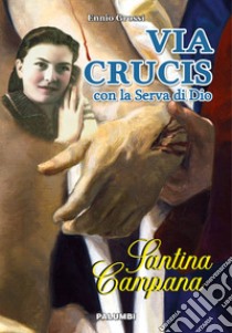 Via crucis con la serva di Dio Santina Campana libro di Grossi Ennio