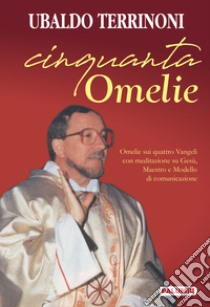 Cinquanta omelie. Omelie sui quattro Vangeli con meditazione su Gesù, Maestro e Modello di comunicazione libro di Terrinoni Ubaldo