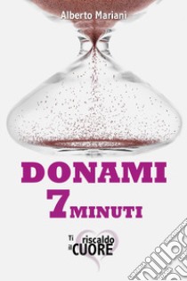 Donami 7 minuti. Ti riscaldo il cuore libro di Mariani Alberto