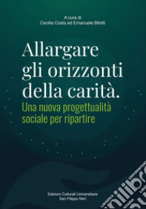 Allargare gli orizzonti della carità. Una nuova progettualità sociale per ripartire libro di Costa C. (cur.); Bilotti E. (cur.)