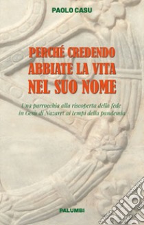 Perché credendo abbiate la vita nel suo nome. Una parrocchia alla riscoperta della fede in Gesù di Nazaret ai tempi della pandemia libro di Casu Paolo