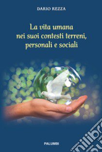 La vita umana nei suoi contesti terreni, personali e sociali. Ediz. a spirale libro di Rezza Dario