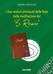 I due misteri principali della fede nella meditazione del «S. Rosario» libro di Vincenzi Sergio