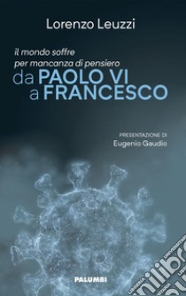 Il mondo soffre per mancanza di pensiero. Da Paolo VI a Francesco libro di Leuzzi Lorenzo