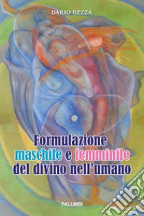 Formulazione maschile e femminile del divino nell'umano. Ediz. a spirale libro di Rezza Dario