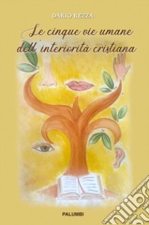 Le cinque vie umane dell'interiorità cristiana libro di Rezza Dario