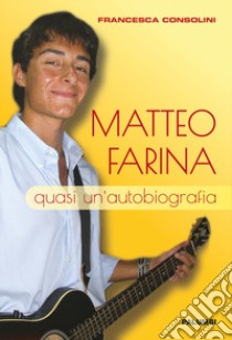 Matteo Farina. Quasi un'autobiografia libro di Consolini Francesca