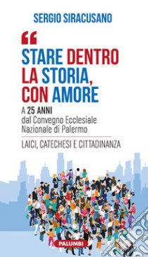 Stare dentro la storia con amore. A 25 anni dal Convegno Ecclesiale Nazionale di Palermo libro di Siracusano Sergio