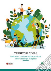 Territori civili. Indicatori, mappe e buone pratiche verso l'ecologia integrale libro di Caritas italiana (cur.); Legambiente (cur.)