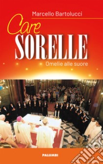 Care sorelle. Omelie alle suore libro di Bartolucci Marcello