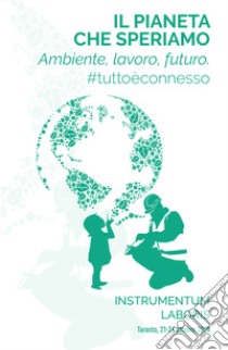 Il pianeta che speriamo. Ambiente, lavoro, futuro #tuttoèconnesso libro di Comitato scientifico e organizzatore delle Settimane Sociali dei cattolici italiani (cur.)