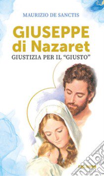 Giuseppe di Nazaret. Giustizia per il «giusto» libro di De Sanctis Maurizio