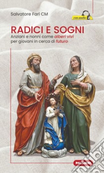 Radici e sogni. Anziani e nonni come alberi vivi per giovani in cerca di futuro libro di Farì Salvatore