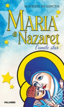 Maria di Nazaret. L'umile star libro di De Sanctis Maurizio