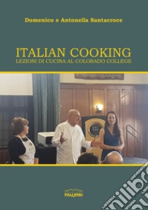 Italian cooking. Lezioni di cucina al Colorado College libro di Santacroce Domenico; Santacroce Antonella