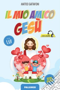 Il mio amico Gesù. Per lui libro di Gattafoni Matteo