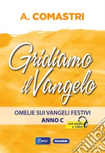 Gridiamo il Vangelo. Omelie sui Vangeli festivi. Anno C libro di Comastri Angelo