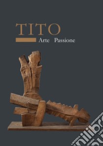 Tito. Arte passione. Ediz. illustrata libro di Tagliaferri R. (cur.)