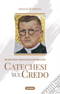 Catechesi sul credo. Beato don Francesco Bonifacio libro di Ravalico M. (cur.)