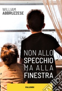 Non allo specchio ma alla finestra libro di Abbruzzese William