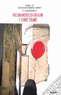 Palloncino rosso cerca Emi e scopre Teramo libro di Scuola secondaria di 1° C. D'Alessandro. Teramo (cur.)